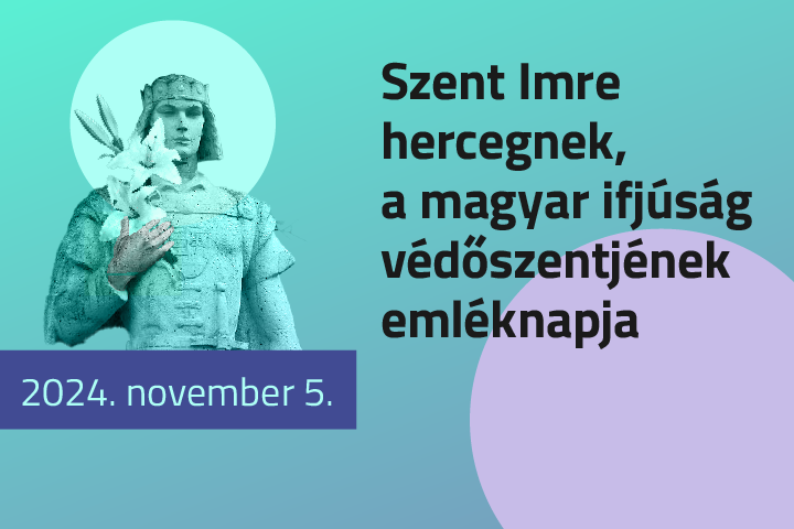 Szent Imre hercegnek, a magyar ifjsg vdszentjnek emlknapja, 2024. 11. 05.